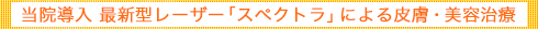 当院導入 最新型レーザー「スペクトラ」による皮膚・美容治療

